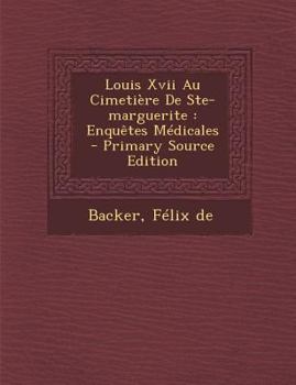 Paperback Louis Xvii Au Cimetière De Ste-marguerite: Enquêtes Médicales [French] Book