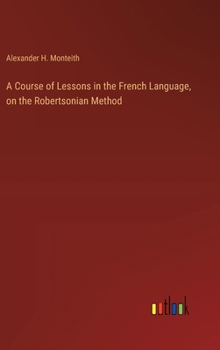 Hardcover A Course of Lessons in the French Language, on the Robertsonian Method Book