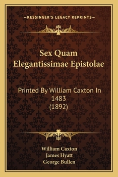 Paperback Sex Quam Elegantissimae Epistolae: Printed By William Caxton In 1483 (1892) Book