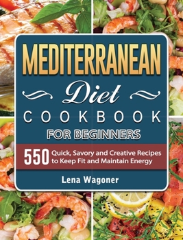 Hardcover Mediterranean Diet Cookbook For Beginners: 500 Quick, Savory and Creative Recipes to Keep Fit and Maintain Energy Book