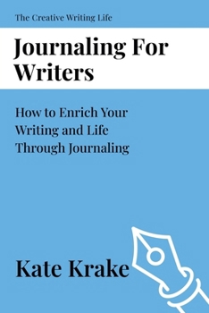 Journaling For Writers (The Creative Writing Life)