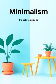 Paperback The Odbayo Guide To Minimalism: Practical Steps to Simplify Your Home and Daily Life Book