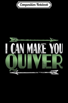 Composition Notebook: Humorous I Can Make You Quiver Archer Archery Sport  Journal/Notebook Blank Lined Ruled 6x9 100 Pages