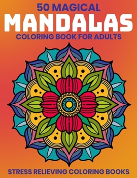 50 Magical Mandalas Coloring Book For Adults : Stress Relieving Coloring Books: Relaxation Mandala Designs