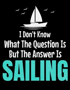 I Don't Know What The Question Is But The Answer Is Sailing: Daily Planner 2020 : Gift For Sailor And Sailing Lovers