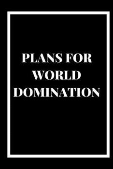 Plans for World Domination: A 6x9 blank Ruled Lined Pages Funny Quote Card Notebook Organizer Small Diary Journal To Write in Gag Humor Sarcasm Motivational Cute Gift for Graduation Adults Coworkers F