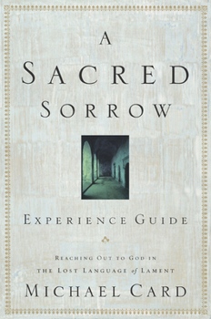 Paperback A Sacred Sorrow: Reaching Out to God in the Lost Language of Lament; Experience Guide Book