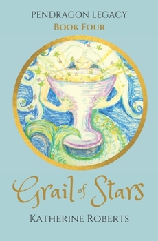 Grail of Stars - Book #4 of the Pendragon Legacy