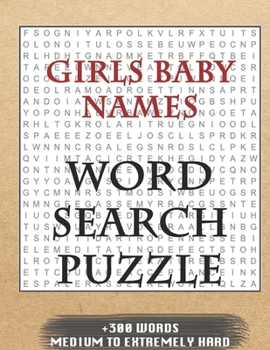 Girls Baby Names WORD SEARCH PUZZLE +300 WORDS Medium To Extremely Hard: AND MANY MORE OTHER TOPICS, With Solutions, 8x11' 80 Pages, All Ages: Kids 7-