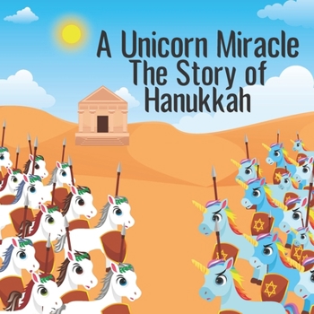 A Unicorn Miracle; The Story of Hanukkah: The Chanukah story as you've never seen it before!