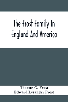 Paperback The Frost Family In England And America With Special Reference To Edmund Frost And Some Of His Descendants Book