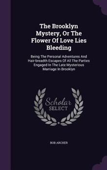 Hardcover The Brooklyn Mystery, or the Flower of Love Lies Bleeding: Being the Personal Adventures and Hair-Breadth Escapes of All the Parties Engaged in the La Book