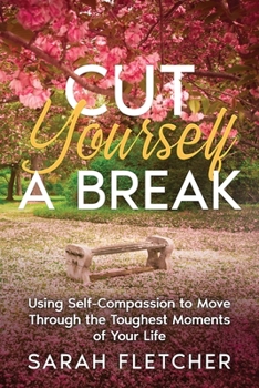Paperback Cut Yourself A Break: Using Self-Compassion to Move Through the Toughest Moments of Your Life Book