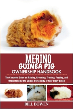 Paperback Merino Guinea Pig Ownership Handbook: The Complete Guide on Raising, Grooming, Training, Feeding, and Understanding the Unique Personality of Your Pig Book