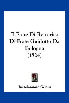 Paperback Il Fiore Di Rettorica Di Frate Guidotto Da Bologna (1824) [Italian] Book