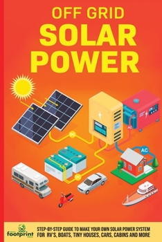 Paperback Off Grid Solar Power: Step-By-Step Guide to Make Your Own Solar Power System For RV's, Boats, Tiny Houses, Cars, Cabins and More in as Littl Book