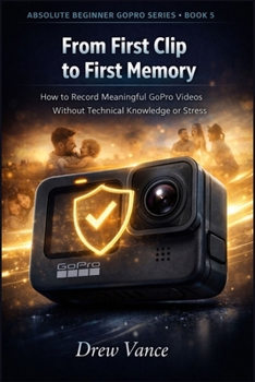 Paperback From First Clip to First Memory: How to Record Meaningful GoPro Videos Without Technical Knowledge or Stress (Absolute Beginner GoPro Series Book 5) Book
