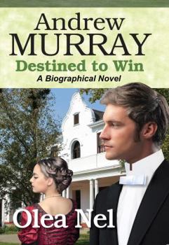 Andrew Murray: Destined to Win: A Biographical Novel - Book #2 of the Destined