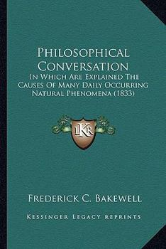 Paperback Philosophical Conversation: In Which Are Explained The Causes Of Many Daily Occurring Natural Phenomena (1833) Book