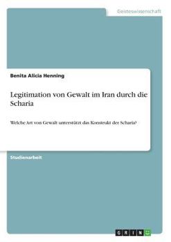 Paperback Legitimation von Gewalt im Iran durch die Scharia: Welche Art von Gewalt unterstützt das Konstrukt der Scharia? [German] Book