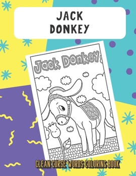 Jack Donkey Clean Curse Words Coloring Book: Bring Color and Cleanliness into Your Life with this Cute SFW Cuss Words Book. Hilarious Mystery Gift for Kids and Adults.
