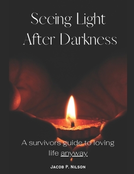 Seeing Light After Darkness: A survivor's guide to loving life anyway
