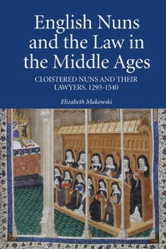 Hardcover English Nuns and the Law in the Middle Ages: Cloistered Nuns and Their Lawyers, 1293-1540 Book