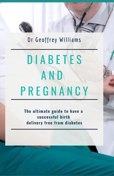 Paperback Diabetes and Pregnancy: The ultimate guide to have a successful birth delivery free from diabetes Book