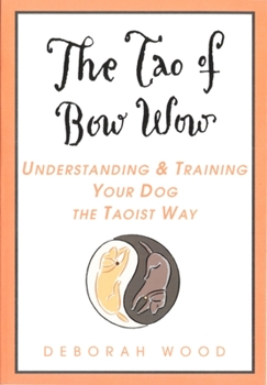 Paperback The Tao of Bow Wow: Understanding and Training Your Dog the Taoist Way Book