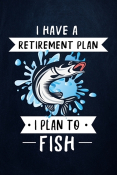 Paperback I Have a Retirement Plan I Plan to Fish: Fishing Journal Complete Fisherman's Log Book With Prompts, Records Details of Fishing Trip, Including Date, Book