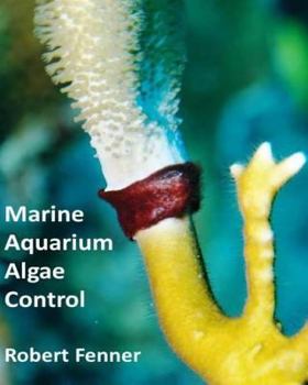 Paperback Marine Aquarium Algae Control: The Ins and Outputs of Algal Introduction, Identification and Management in Captive Seawater Systems Book