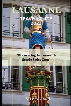 Paperback Lausanne Travel Guide 2023: "Discovering Lausanne: A Scenic Swiss Gem" Book