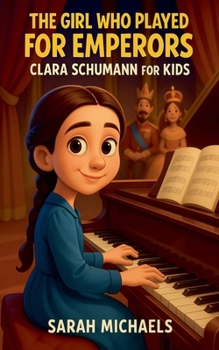 Paperback The Girl Who Played for Emperors: Clara Schumann for Kids Book