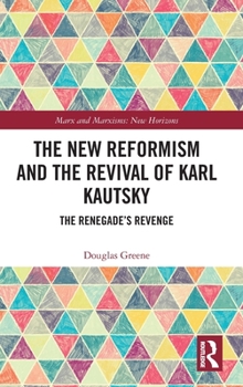 Hardcover The New Reformism and the Revival of Karl Kautsky: The Renegade's Revenge Book
