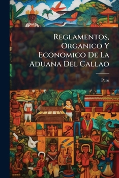 Paperback Reglamentos, Organico Y Economico De La Aduana Del Callao [Spanish] Book