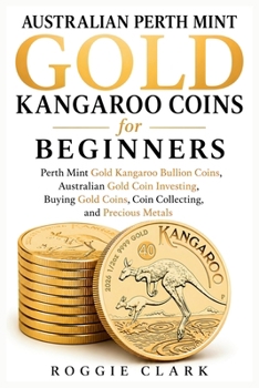 Australian Perth Mint Gold Kangaroo Coins for Beginners: Perth Mint Gold Kangaroo Bullion Coins, Australian Gold Coin Investing, Buying Gold Coins, Co