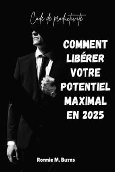 Code de productivité (Comment libérer votre potentiel maximal en 2025): TU PEUT "Reprogrammez votre esprit, recentrez votre temps et repensez votre vie à l'ère de la productivité"
