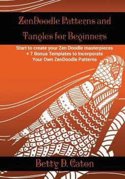Paperback ZenDoodle Patterns and Tangles for Beginners: Start to create your Zen Doodle masterpieces. + 7 Bonus Templates to Incorporate Your Own ZenDoodle Patt Book