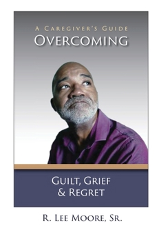 Paperback Overcoming Guilt, Grief, & Regret: A Caregiver's Guide Book