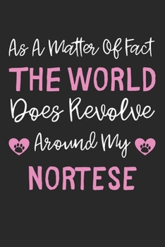 As A Matter Of Fact The World Does Revolve Around My Nortese: Lined Journal, 120 Pages, 6 x 9, Nortese Dog Gift Idea, Black Matte Finish (As A Matter ... World Does Revolve Around My Nortese Journal)