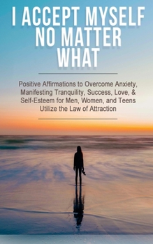 I ACCEPT MYSELF NO MATTER WHAT HAPPENS. 2,494 Positive Affirmations to Overcome Anxiety, Manifesting Tranquility, Success, Love, & Self-Esteem for ... (Guided Meditation to Live Your Best Life)