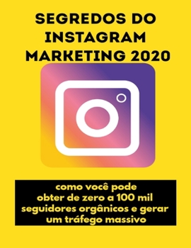 Paperback Segredos do Instagram Marketing 2020: como você pode obter de zero a 100 mil seguidores orgânicos e gerar um tráfego massivo [Portuguese] Book