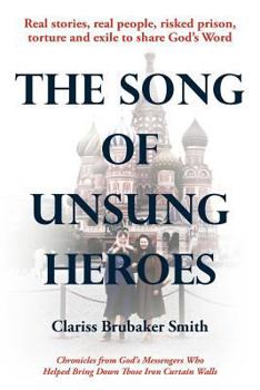 The Song of Unsung Heroes: Chronicles from God's Messengers Who Helped Bring Down Those Iron Curtain Walls
