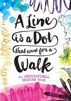 Paperback A Line Is a Dot That Went for a Walk: An Inspirational Drawing Book