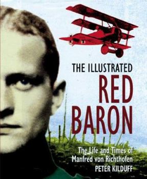 Hardcover The Illustrated Red Baron: The Life and Times of Manfred von Richthofen Book