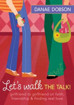 Paperback Let's Walk the Talk!: Girlfriend to Girlfriend on Faith, Friendship & Finding Real Love Book