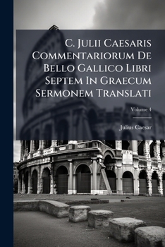 Paperback C. Julii Caesaris Commentariorum De Bello Gallico Libri Septem In Graecum Sermonem Translati; Volume 4 Book
