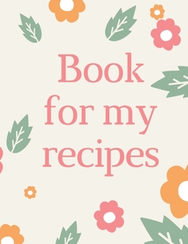 Paperback Book For My Recipes: Blank Cook Book To Write In All yYour Recipes Book