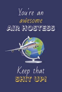 Paperback You're An Awesome Air Hostess Keep That Shit Up!: Air Hostess Gifts: Novelty Gag Notebook Gift for Flight Attendants: Lined Paper Paperback Journal Book