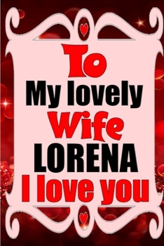 Paperback To my lovely wife LORENA I love you: Blank Lined composition love notebook and journal it will be the best valentines day gift for wife from husband. Book